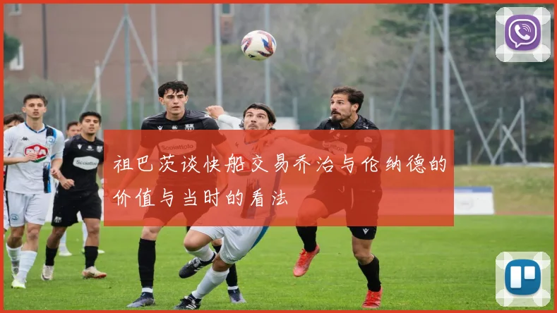 祖巴茨谈快船交易乔治与伦纳德的价值与当时的看法