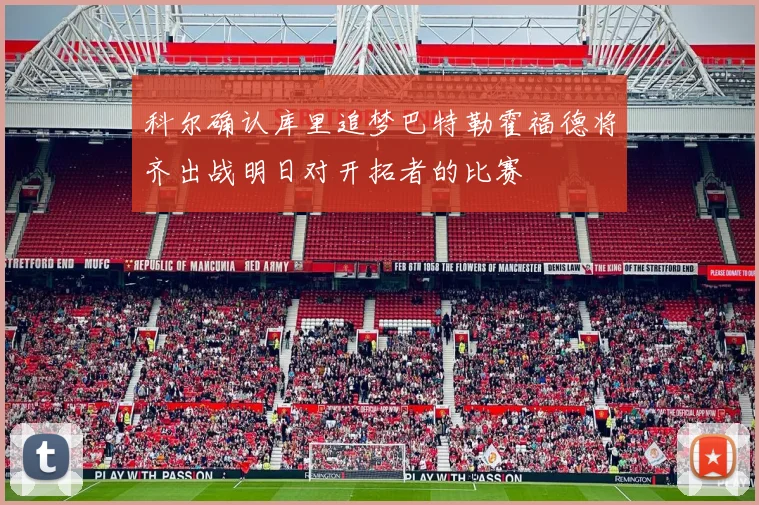 科尔确认库里追梦巴特勒霍福德将齐出战明日对开拓者的比赛