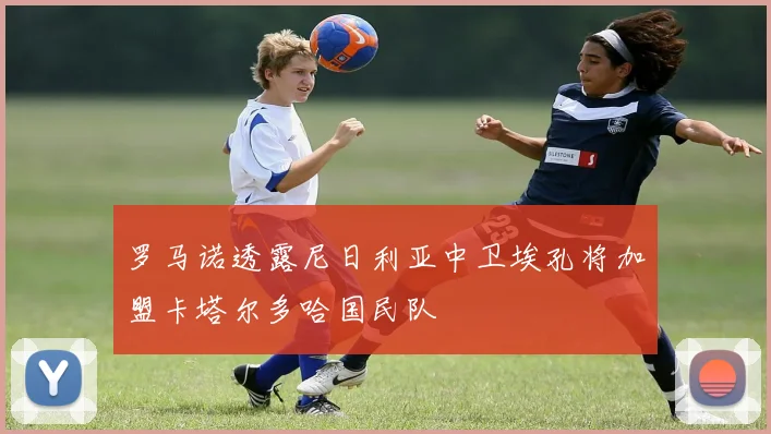 罗马诺透露尼日利亚中卫埃孔将加盟卡塔尔多哈国民队