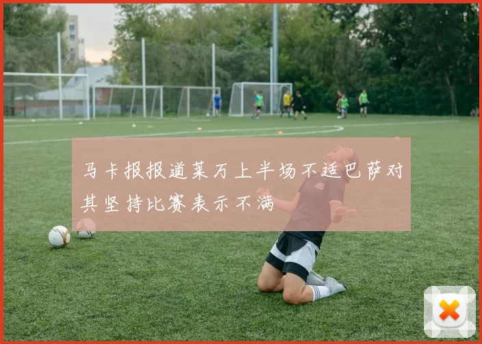 马卡报报道莱万上半场不适巴萨对其坚持比赛表示不满